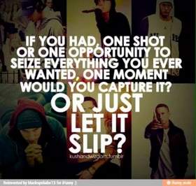 Eminem.Lose Yourself - Look, if you had one shot, or one opportunity To seize everything you