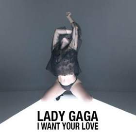 Lady Gaga - I Want Your Love