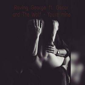 raving george ft. oscar and the wolf - you're mine
